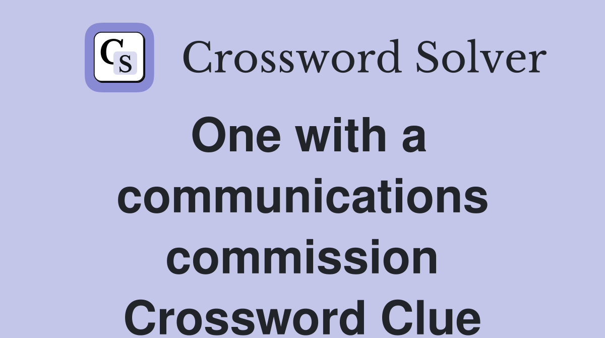 One with a communications commission Crossword Clue Answers